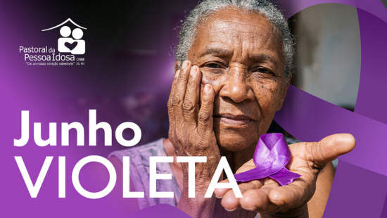 Pastoral amplia mobilização pelo Junho Violeta, mês dedicado ao enfrentamento da violência contra a pessoa idosa